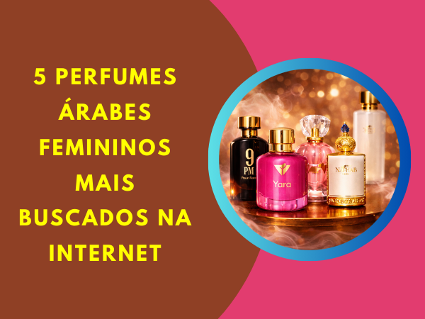 5 Perfumes Árabes Femininos Mais Buscados na Internet