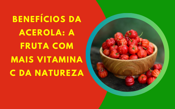 Benefícios da Acerola: A Fruta com Mais Vitamina C da Natureza