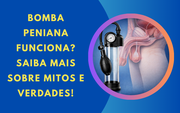 Bomba Peniana Funciona? Mitos e Verdades