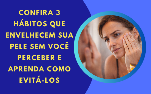 3 hábitos que envelhecem sua pele sem você perceber