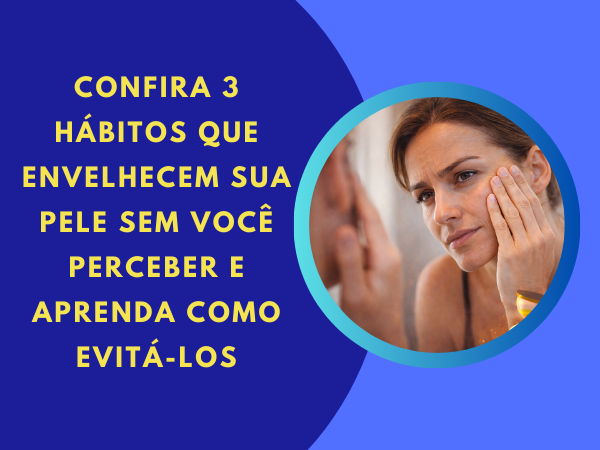 3 hábitos que envelhecem sua pele sem você perceber