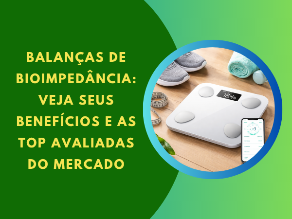 Balança de Bioimpedância: As Melhores e Mais Bem Avaliadas para Sua Rotina