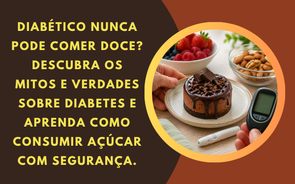 Mitos e Verdades sobre Diabetes: Diabético nunca pode comer doce?