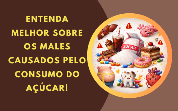 Entenda melhor sobre os males causados pelo consumo do açúcar!