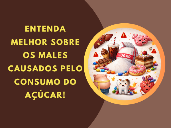 Entenda melhor sobre os males causados pelo consumo do açúcar!