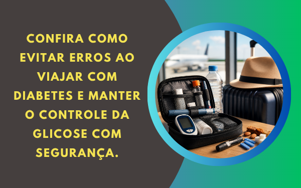 Aprenda a viajar com diabetes com segurança:  prepare-se do jeito certo