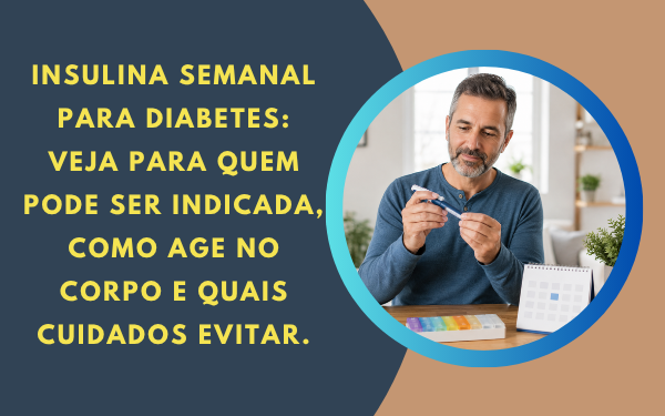 Insulina semanal para diabetes: como funciona e cuidados