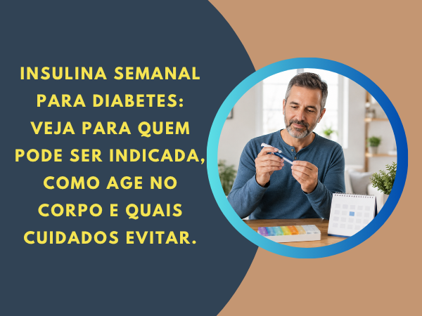 Insulina semanal para diabetes: como funciona e cuidados