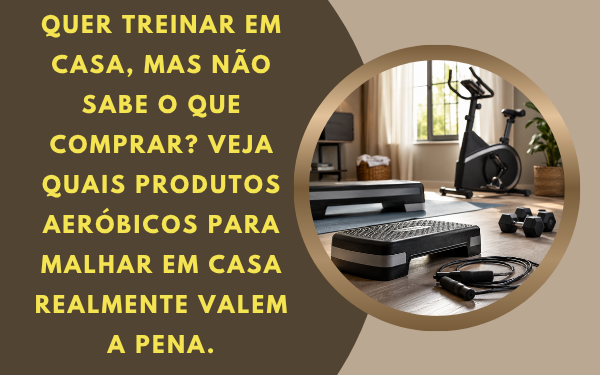 Produtos Aeróbicos Para Malhar em Casa: Quais Valem a Pena?