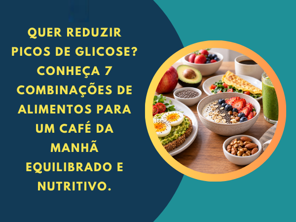 Reduza picos de glicose: 7 combinações para o café da manhã